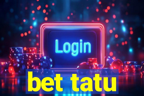 bet tatu